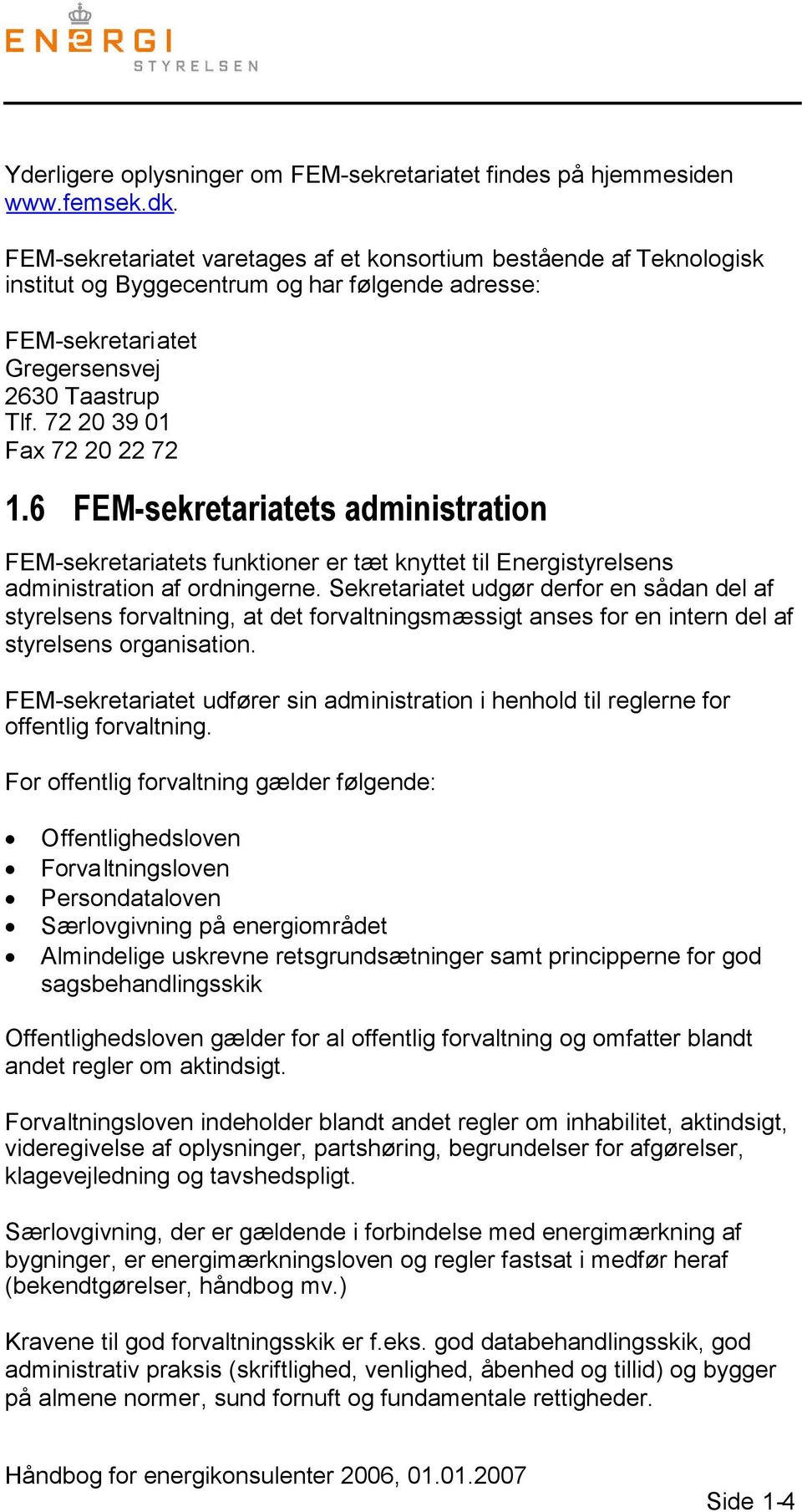 72 20 39 01 Fax 72 20 22 72 1.6 FEM-sekretariatets administration FEM-sekretariatets funktioner er tæt knyttet til Energistyrelsens administration af ordningerne.