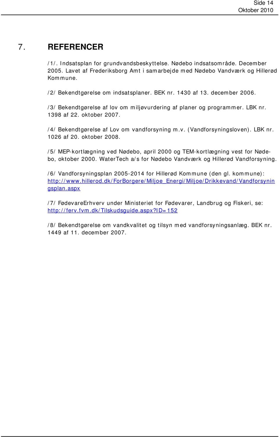 /4/ Bekendtgørelse af Lov om vandforsyning m.v. (Vandforsyningsloven). LBK nr. 1026 af 20. oktober 2008. /5/ MEP-kortlægning ved Nødebo, april 2000 og TEM-kortlægning vest for Nødebo, oktober 2000.