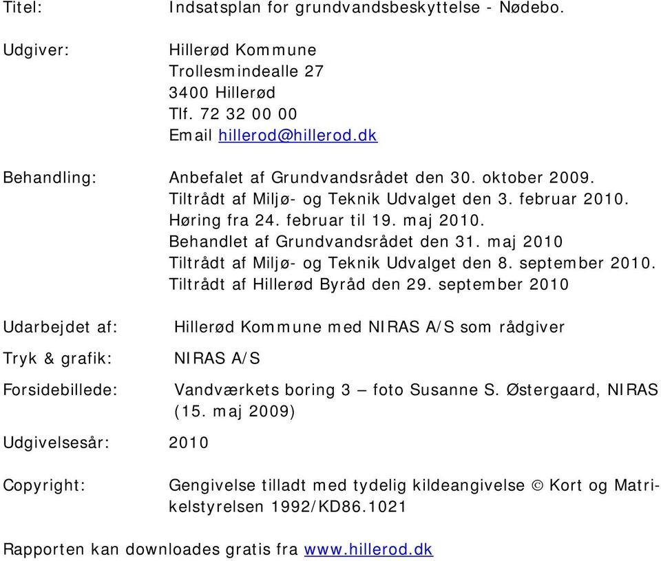 Behandlet af Grundvandsrådet den 31. maj 2010 Tiltrådt af Miljø- og Teknik Udvalget den 8. september 2010. Tiltrådt af Hillerød Byråd den 29.