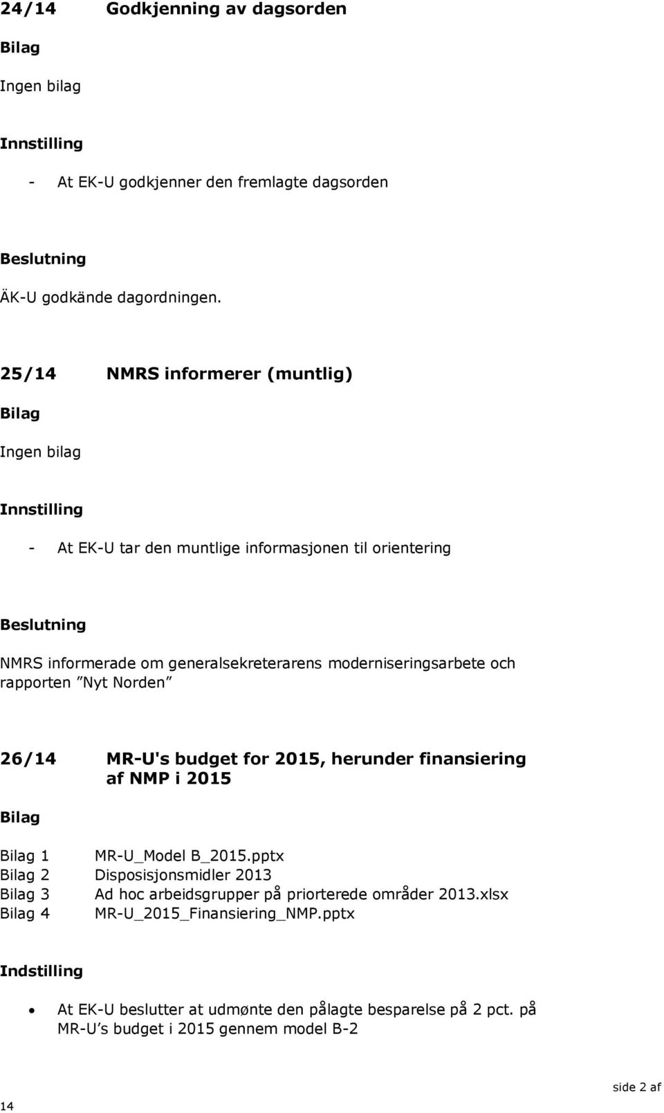 och rapporten Nyt Norden 26/14 MR-U's budget for 2015, herunder finansiering af NMP i 2015 1 MR-U_Model B_2015.