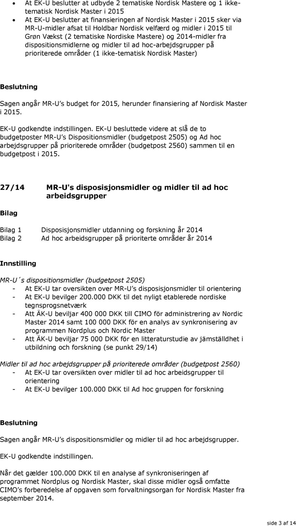 Nordisk Master) Sagen angår MR-U s budget for 2015, herunder finansiering af Nordisk Master i 2015. EK-U godkendte indstillingen.