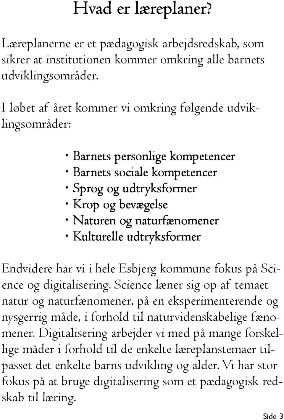 udtryksformer Endvidere har vi i hele Esbjerg kommune fokus på Science og digitalisering.