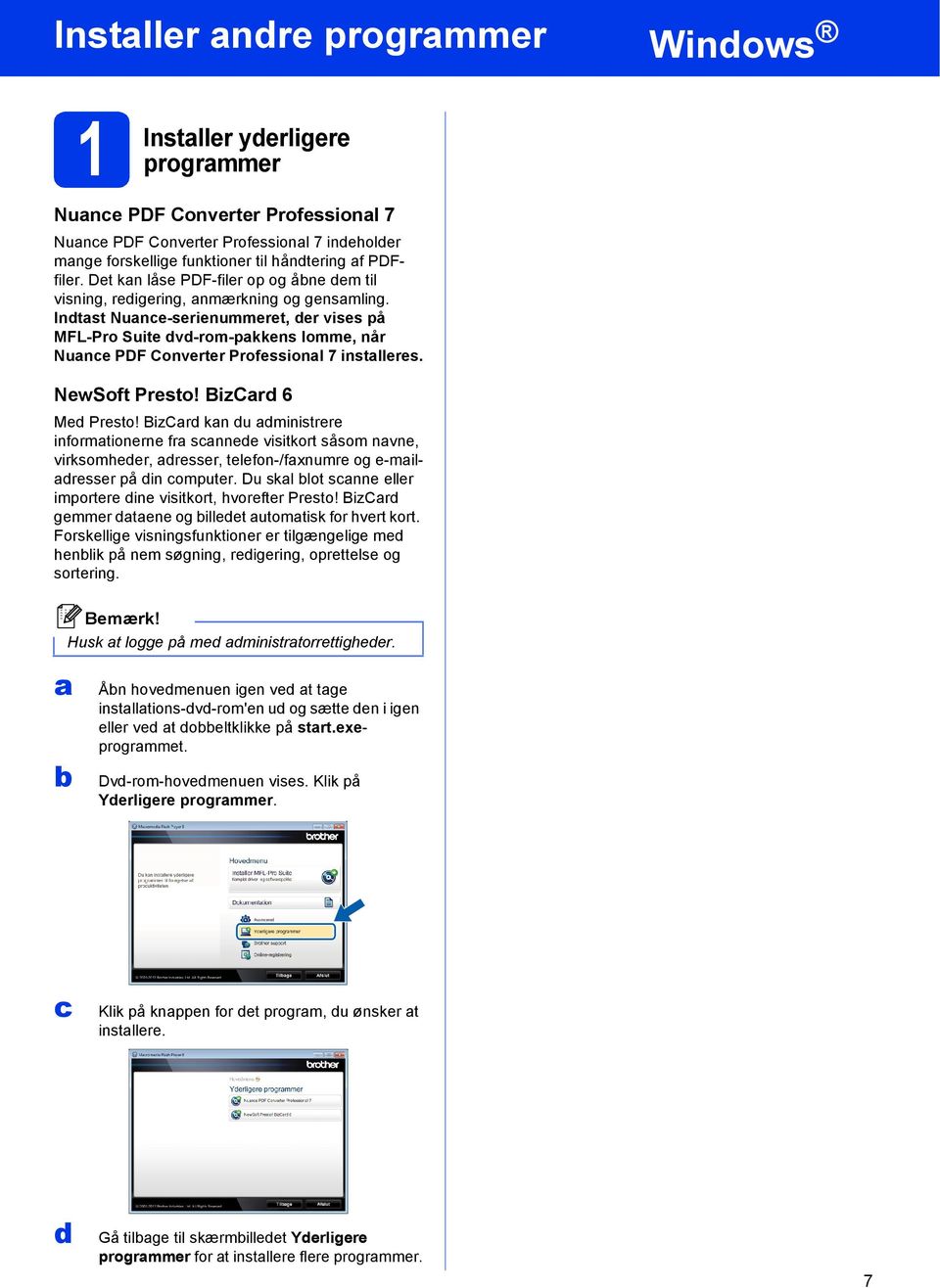 Indtst Nune-serienummeret, der vises på MFL-Pro Suite dvd-rom-pkkens lomme, når Nune PDF Converter Professionl 7 instlleres. NewSoft Presto! BizCrd 6 Med Presto!