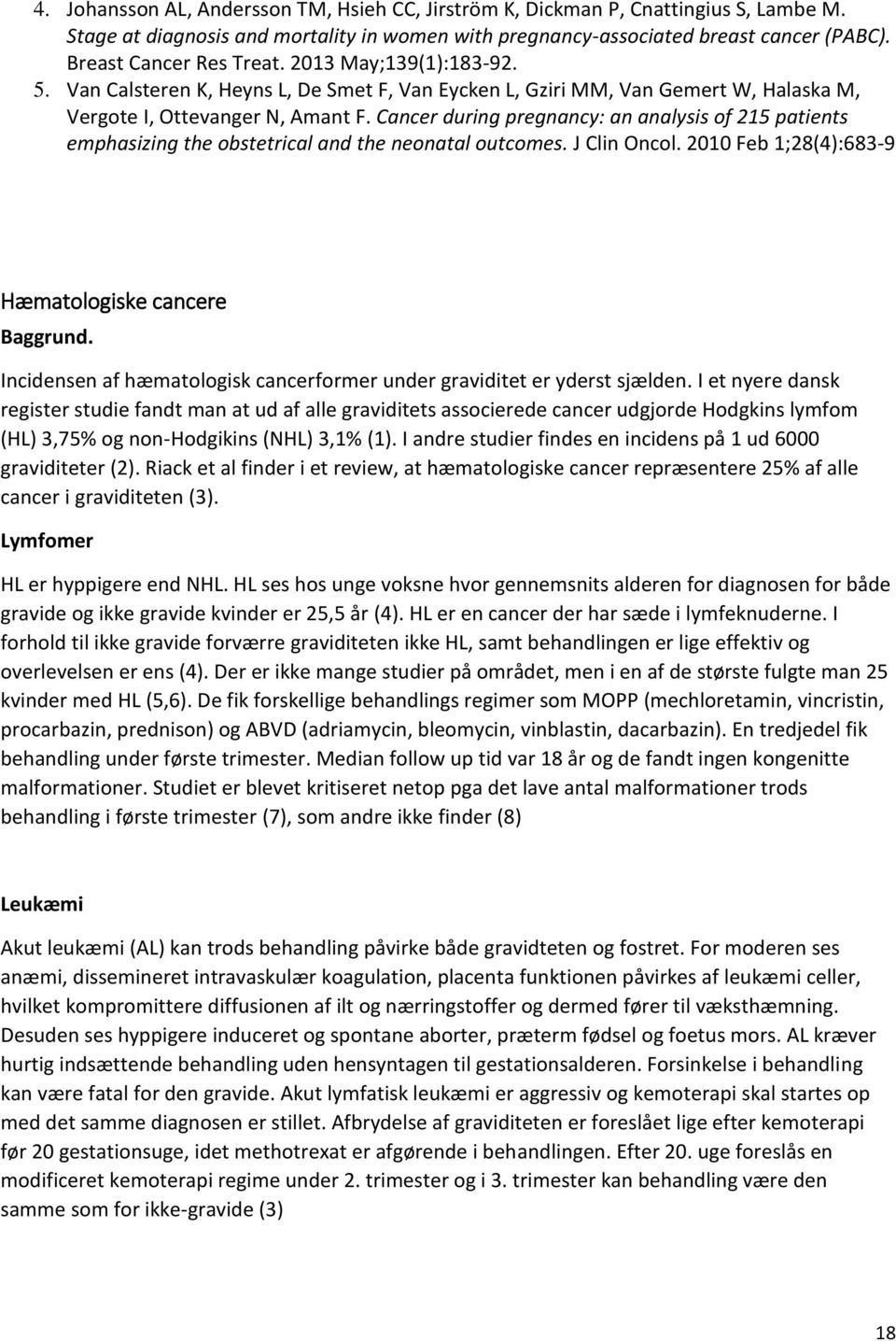 Cancer during pregnancy: an analysis of 215 patients emphasizing the obstetrical and the neonatal outcomes. J Clin Oncol. 2010 Feb 1;28(4):683-9 Hæmatologiske cancere Baggrund.