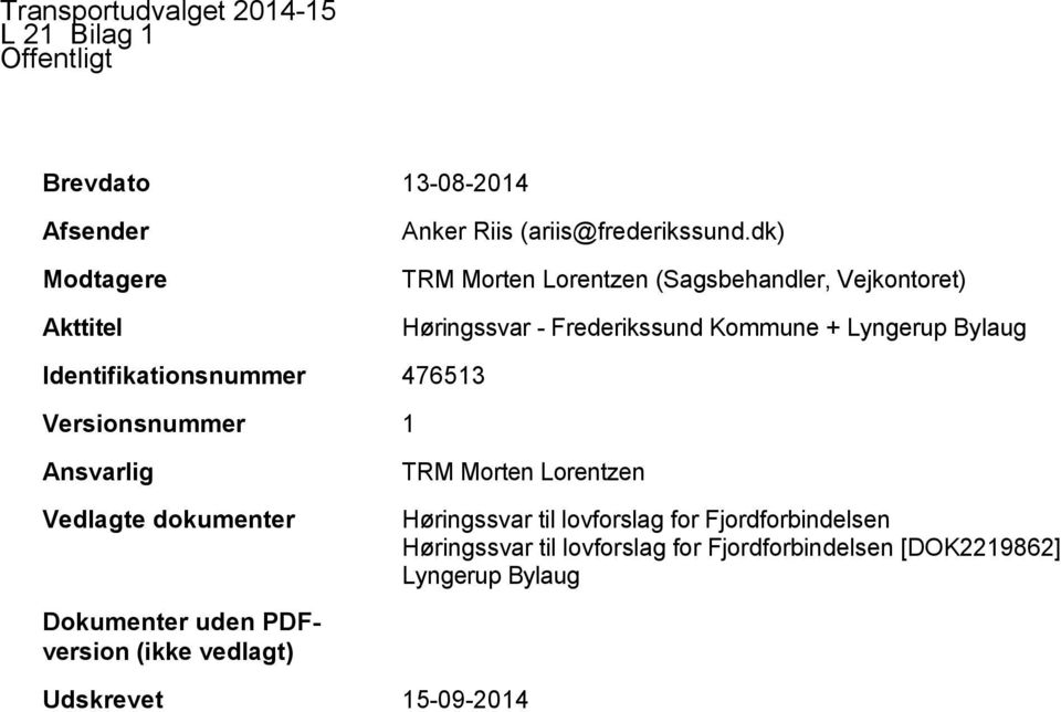 476513 Versionsnummer 1 Ansvarlig Vedlagte dokumenter Dokumenter uden PDFversion (ikke vedlagt) TRM Morten Lorentzen Høringssvar