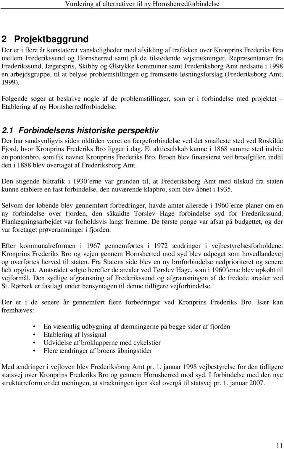 (Frederiksborg Amt, 1999). Følgende søger at beskrive nogle af de problemstillinger, som er i forbindelse med projektet Etablering af ny Hornsherredforbindelse. 2.