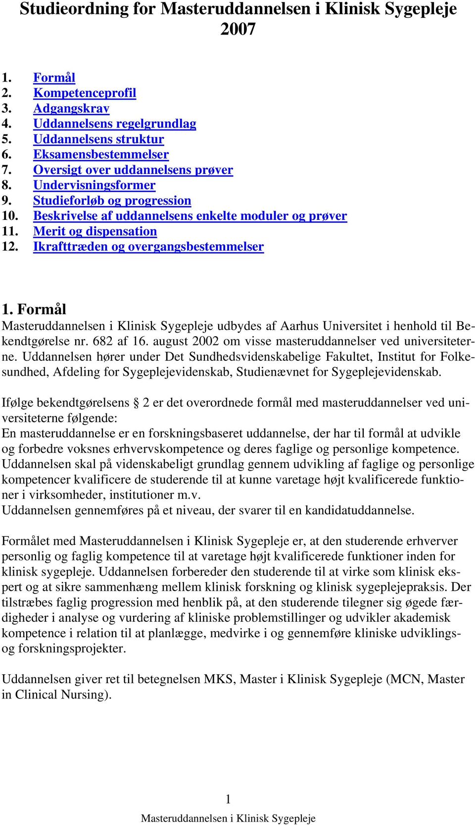 Formål udbydes af Aarhus Universitet i henhold til Bekendtgørelse nr. 682 af 16. august 2002 om visse masteruddannelser ved universiteterne.