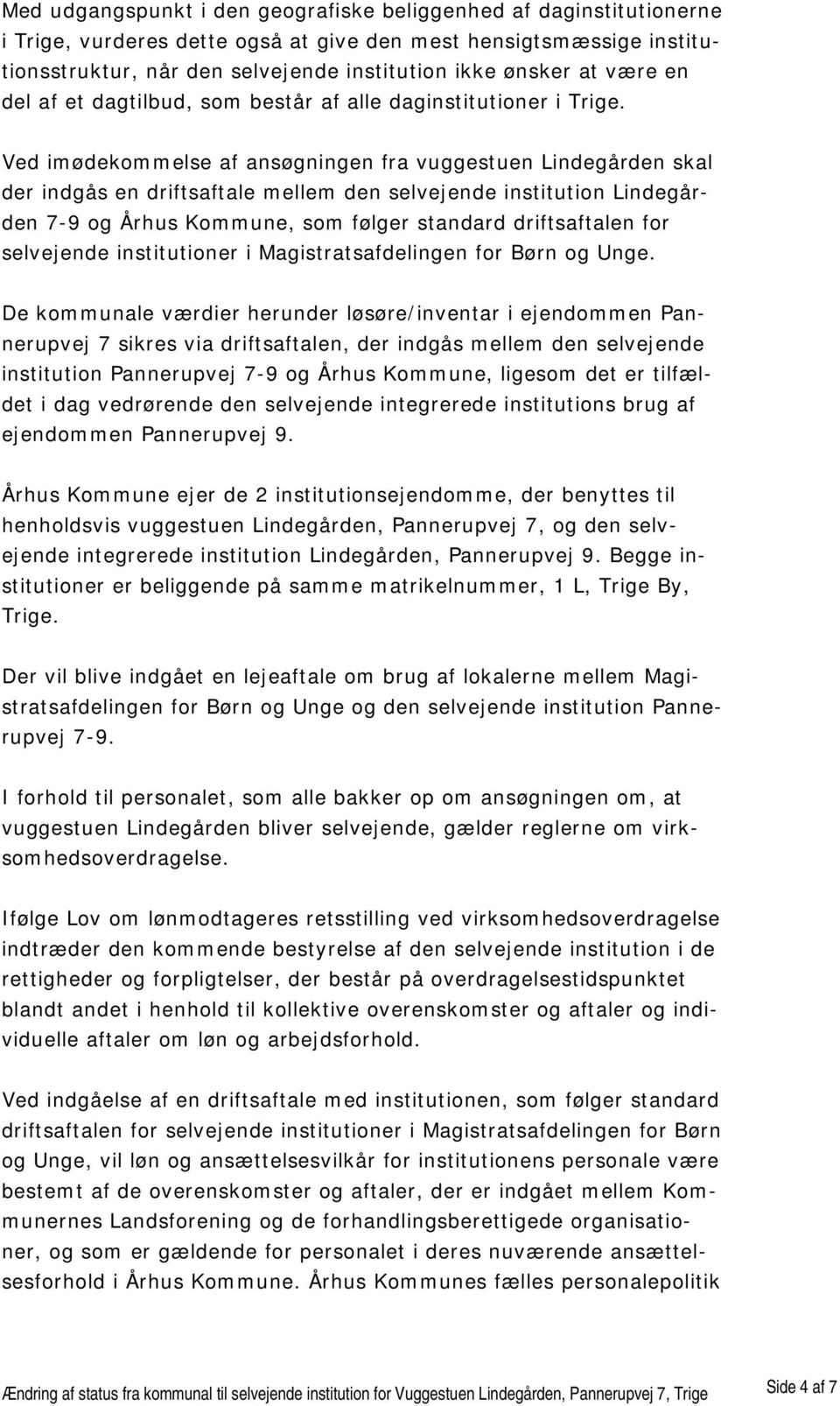 Ved imødekommelse af ansøgningen fra vuggestuen Lindegården skal der indgås en driftsaftale mellem den selvejende institution Lindegården 7-9 og Århus Kommune, som følger standard driftsaftalen for