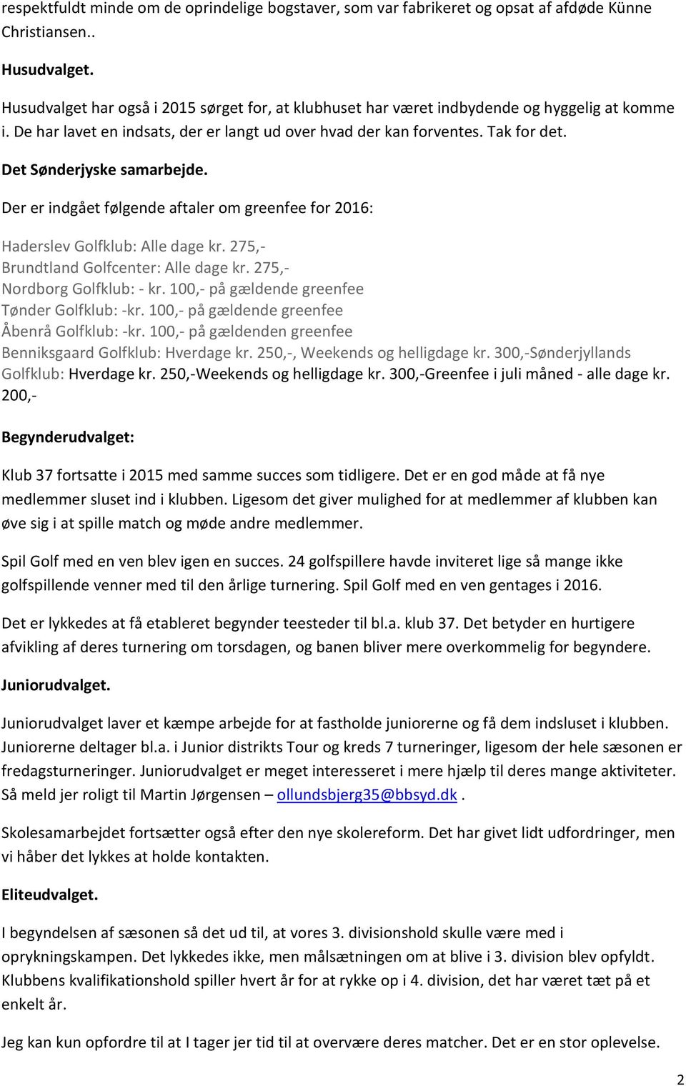 Det Sønderjyske samarbejde. Der er indgået følgende aftaler om greenfee for 2016: Haderslev Golfklub: Alle dage kr. 275,- Brundtland Golfcenter: Alle dage kr. 275,- Nordborg Golfklub: - kr.