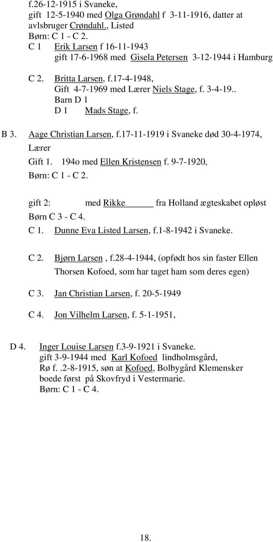 Aage Christian Larsen, f.17-11-1919 i Svaneke død 30-4-1974, Lærer Gift 1. 194o med Ellen Kristensen f. 9-7-1920, Børn: C 1 - C 2. gift 2: med Rikke fra Holland ægteskabet opløst Børn C 3 - C 4. C 1. Dunne Eva Listed Larsen, f.