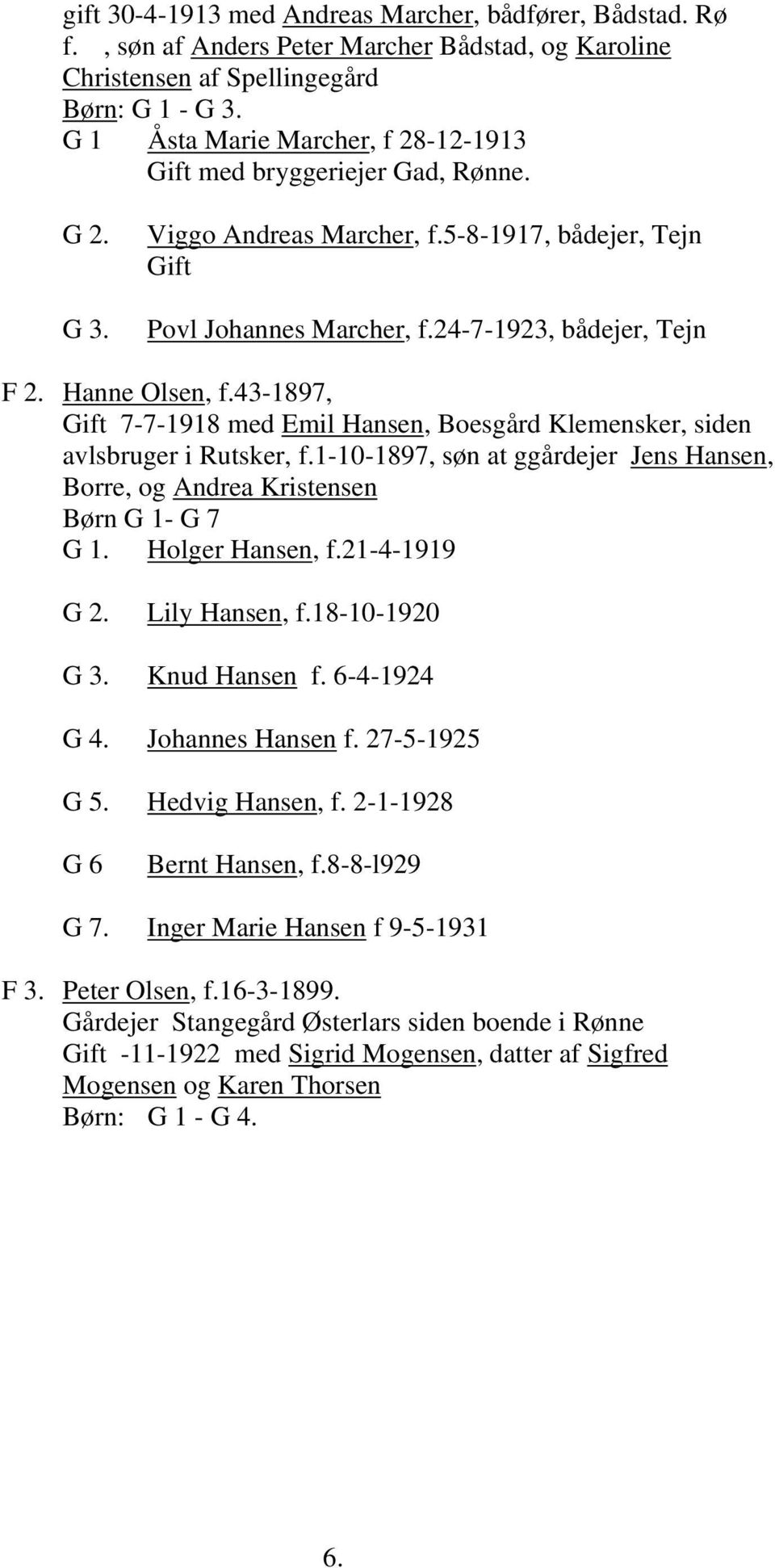 Hanne Olsen, f.43-1897, Gift 7-7-1918 med Emil Hansen, Boesgård Klemensker, siden avlsbruger i Rutsker, f.1-10-1897, søn at ggårdejer Jens Hansen, Borre, og Andrea Kristensen Børn G 1- G 7 G 1.