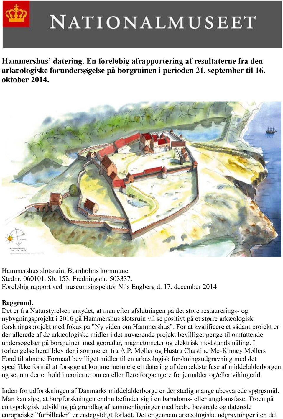 Det er fra Naturstyrelsen antydet, at man efter afslutningen på det store restaurerings- og nybygningsprojekt i 2016 på Hammershus slotsruin vil se positivt på et større arkæologisk forskningsprojekt