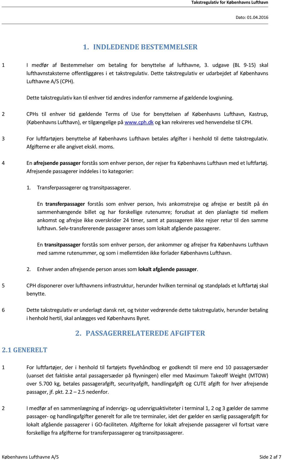 2 CPHs til enhver tid gældende Terms of Use for benyttelsen af Københavns Lufthavn, Kastrup, (Københavns Lufthavn), er tilgængelige på www.cph.dk og kan rekvireres ved henvendelse til CPH.