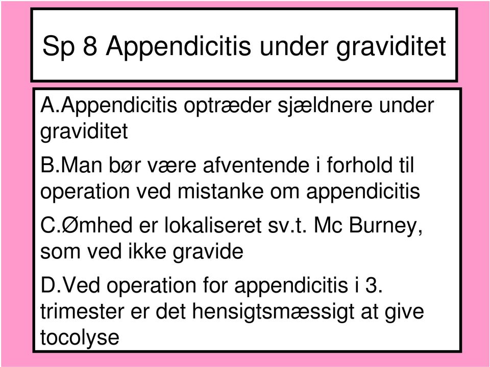 Man bør være afventende i forhold til operation ved mistanke om appendicitis C.