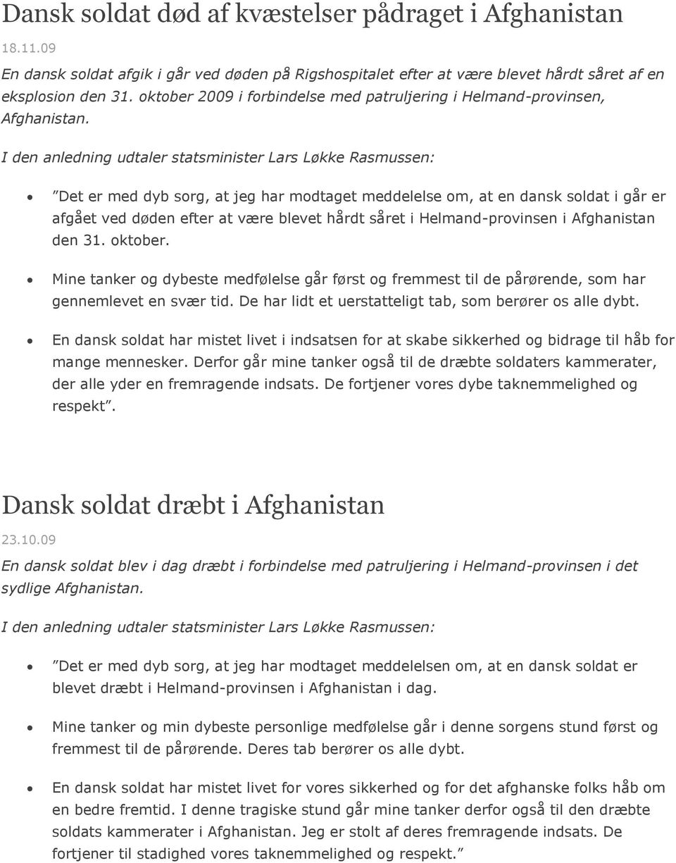 Det er med dyb sorg, at jeg har modtaget meddelelse om, at en dansk soldat i går er afgået ved døden efter at være blevet hårdt såret i Helmand-provinsen i Afghanistan den 31. oktober.