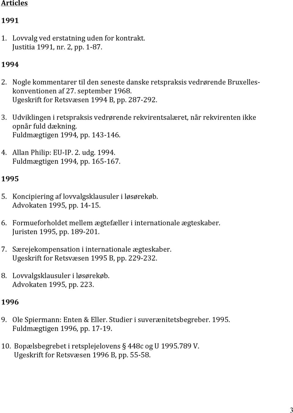 Allan Philip: EU- IP. 2. udg. 1994. Fuldmægtigen 1994, pp. 165-167. 1995 5. Koncipiering af lovvalgsklausuler i løsørekøb. Advokaten 1995, pp. 14-15. 6.