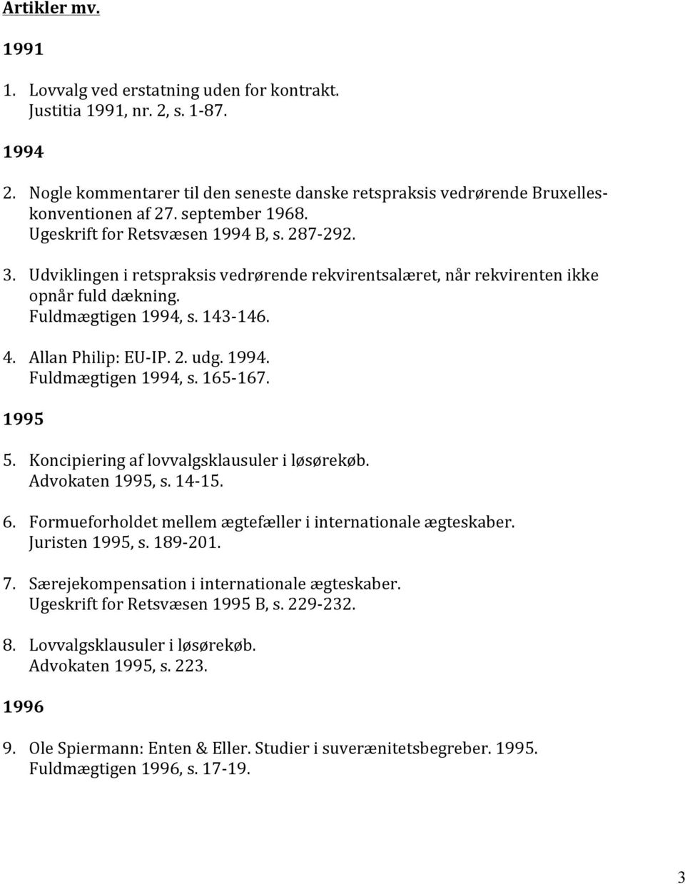 Allan Philip: EU- IP. 2. udg. 1994. Fuldmægtigen 1994, s. 165-167. 1995 5. Koncipiering af lovvalgsklausuler i løsørekøb. Advokaten 1995, s. 14-15. 6.