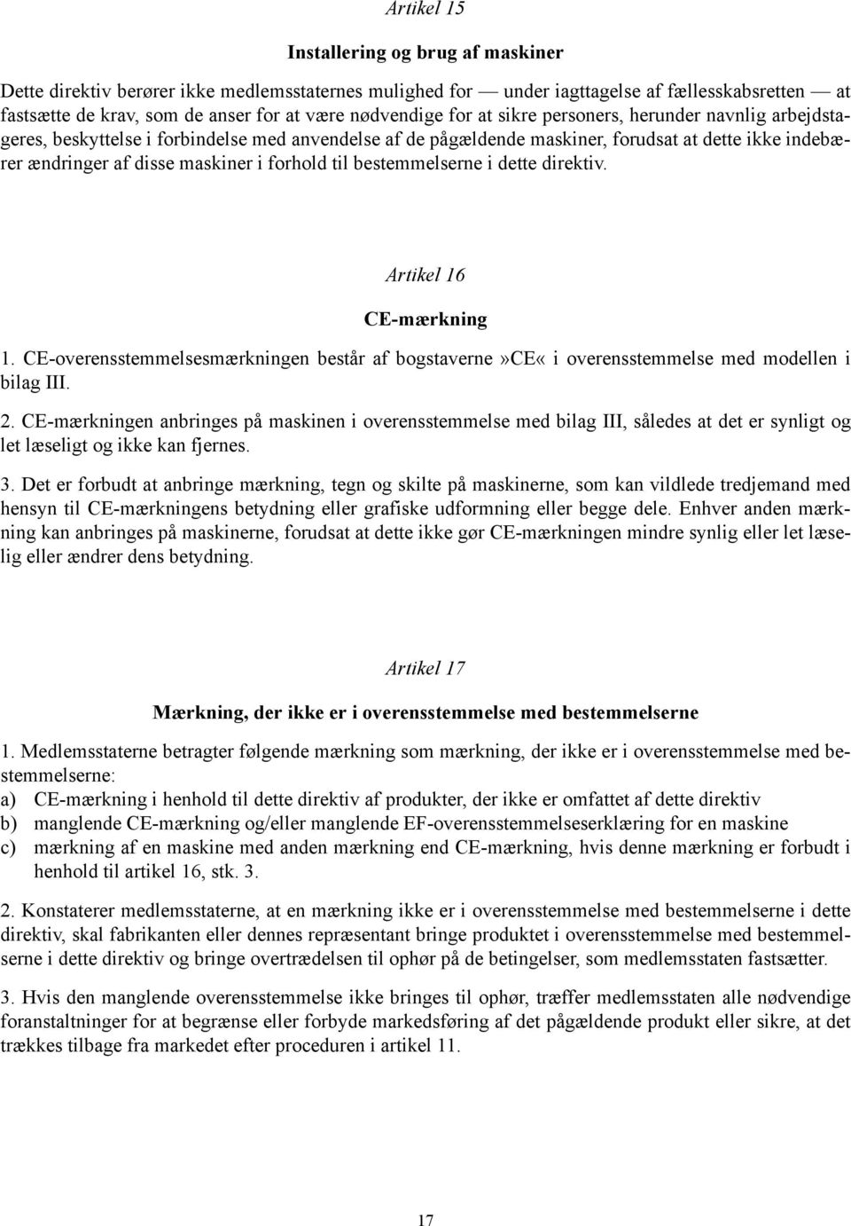 bestemmelserne i dette direktiv. Artikel 16 CE-mærkning 1. CE-overensstemmelsesmærkningen består af bogstaverne»ce«i overensstemmelse med modellen i bilag III. 2.