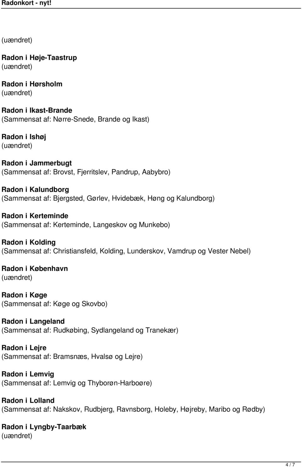 Lunderskov, Vamdrup og Vester Nebel) Radon i København Radon i Køge (Sammensat af: Køge og Skovbo) Radon i Langeland (Sammensat af: Rudkøbing, Sydlangeland og Tranekær) Radon i Lejre (Sammensat af:
