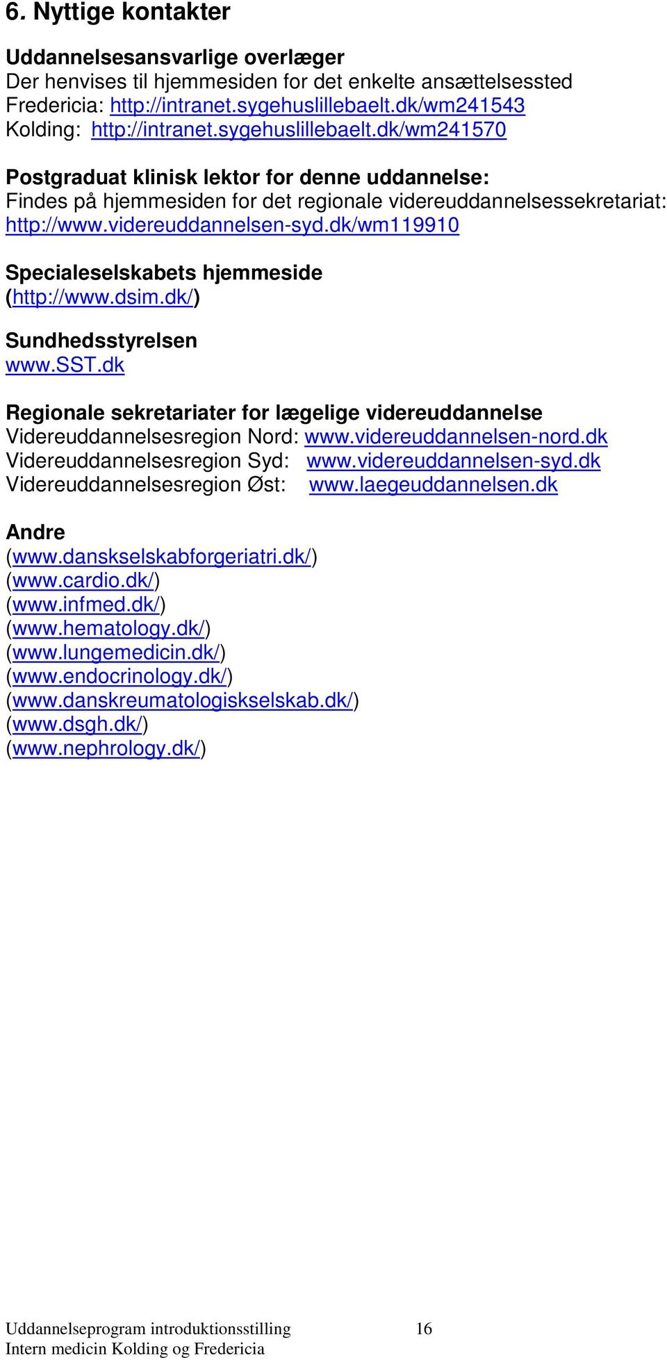 dk/wm119910 Specialeselskabets hjemmeside (http://www.dsim.dk/) Sundhedsstyrelsen www.sst.dk Regionale sekretariater for lægelige videreuddannelse Videreuddannelsesregion Nord: www.