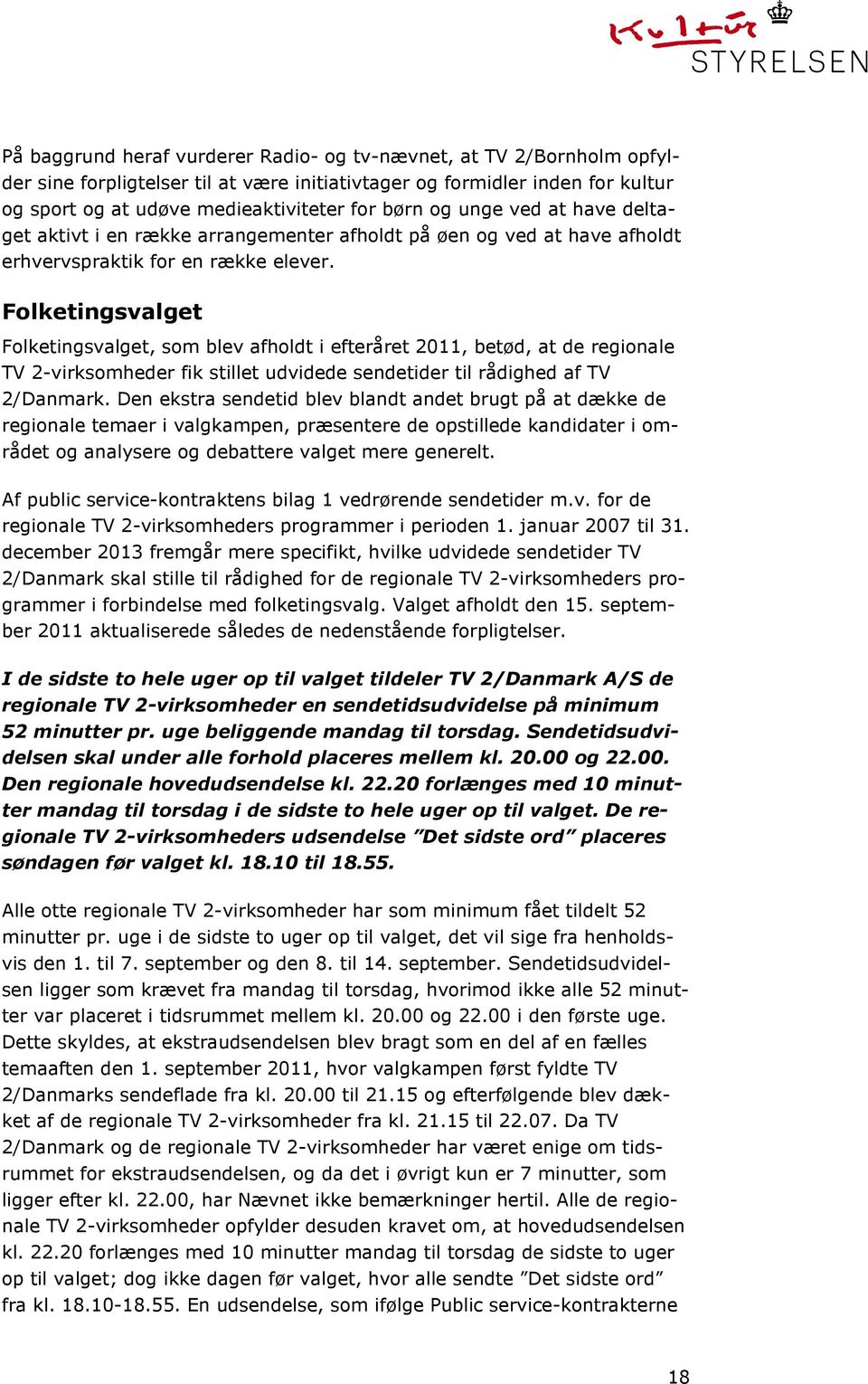 Folketingsvalget Folketingsvalget, som blev afholdt i efteråret 2011, betød, at de regionale TV 2-virksomheder fik stillet udvidede sendetider til rådighed af TV 2/Danmark.