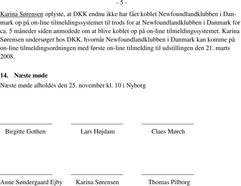 Karina Sørensen undersøger hos DKK, hvornår Newfoundlandklubben i Danmark kan komme på on-line tilmeldingsordningen med første on-line tilmelding til