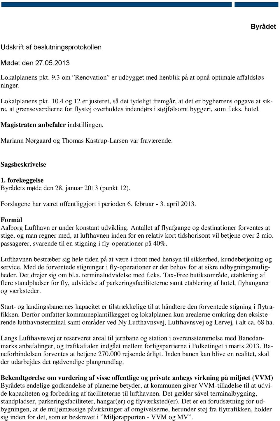 Magistraten anbefaler indstillingen. Mariann Nørgaard og Thomas Kastrup-Larsen var fraværende. Sagsbeskrivelse 1. forelæggelse Byrådets møde den 28. januar 2013 (punkt 12).