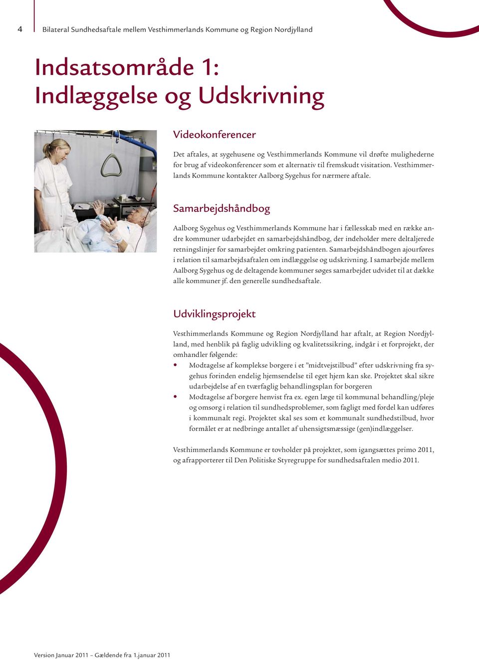 Samarbejdshåndbog Aalborg Sygehus og Vesthimmerlands Kommune har i fællesskab med en række andre kommuner udarbejdet en samarbejdshåndbog, der indeholder mere deltaljerede retningslinjer for
