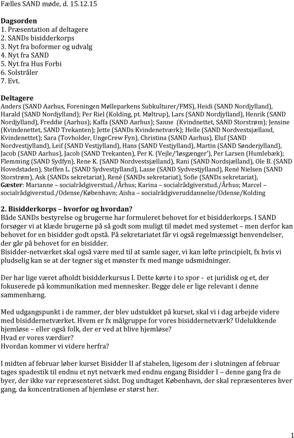Møltrup), Lars (SAND Nordjylland), Henrik (SAND Nordjylland), Freddie (Aarhus); Kaffa (SAND Aarhus); Sanne (Kvindnettet, SAND Storstrøm); Jensine (Kvindenettet, SAND Trekanten); Jette (SANDs