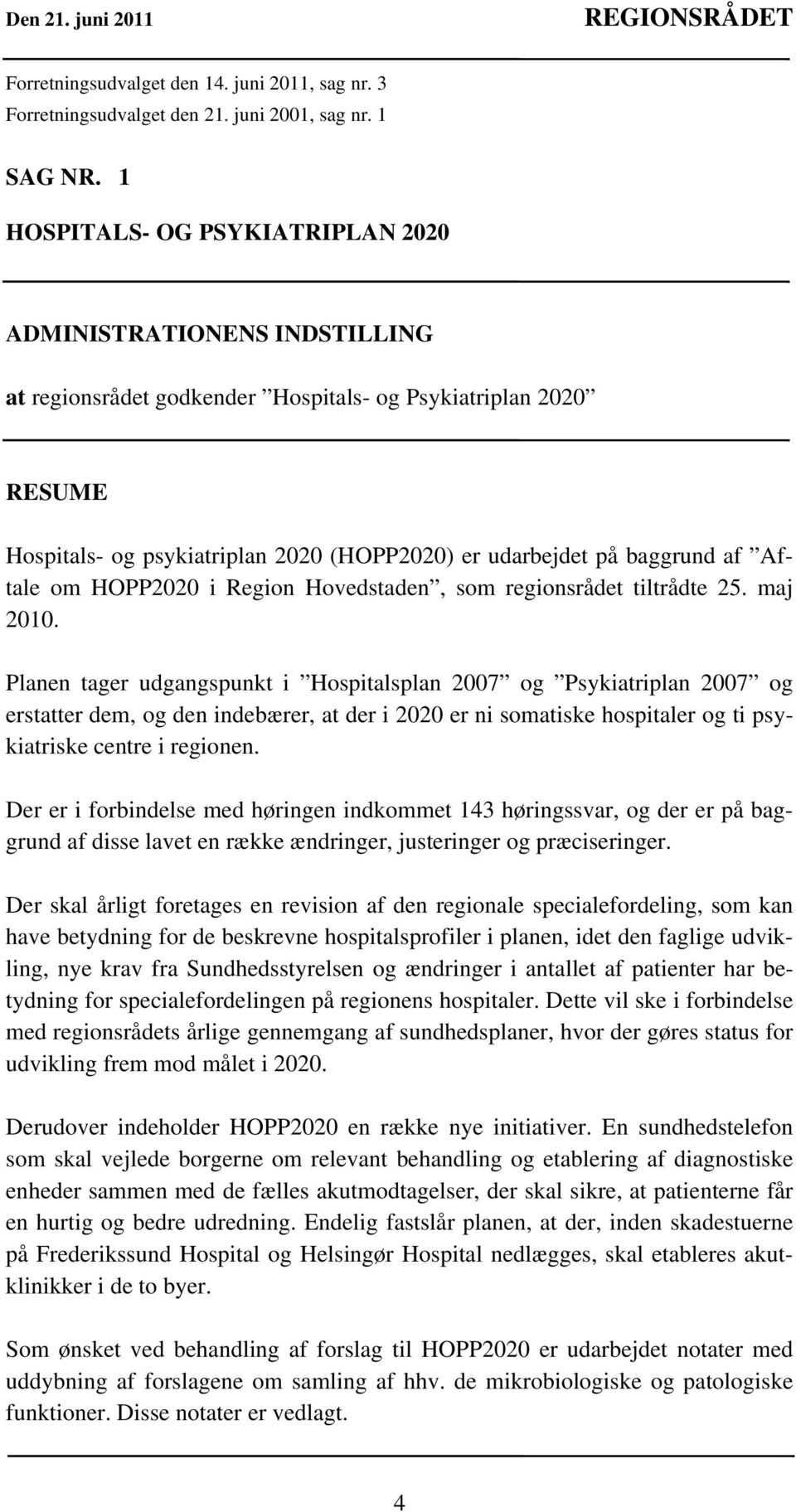 baggrund af Aftale om HOPP2020 i Region Hovedstaden, som regionsrådet tiltrådte 25. maj 2010.