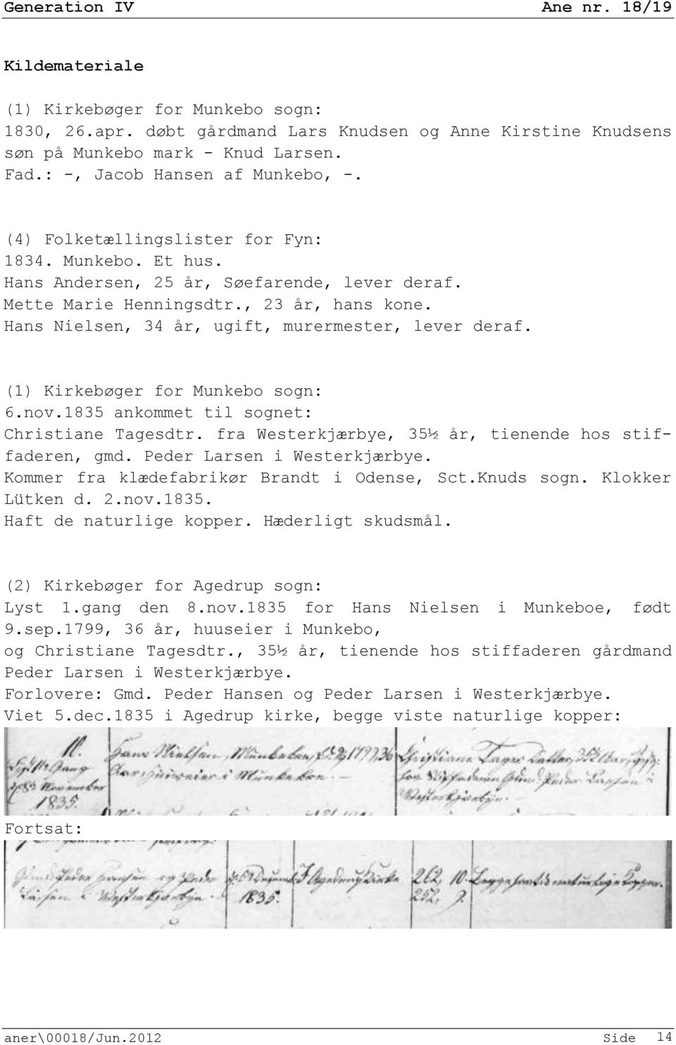 (1) Kirkebøger for Munkebo sogn: 6.nov.1835 ankommet til sognet: Christiane Tagesdtr. fra Westerkjærbye, 35½ år, tienende hos stiffaderen, gmd. Peder Larsen i Westerkjærbye.