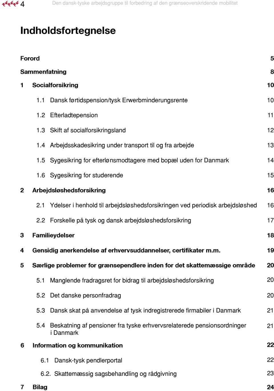 5 Sygesikring for efterlønsmodtagere med bopæl uden for Danmark 14 1.6 Sygesikring for studerende 15 2 Arbejdsløshedsforsikring 16 2.