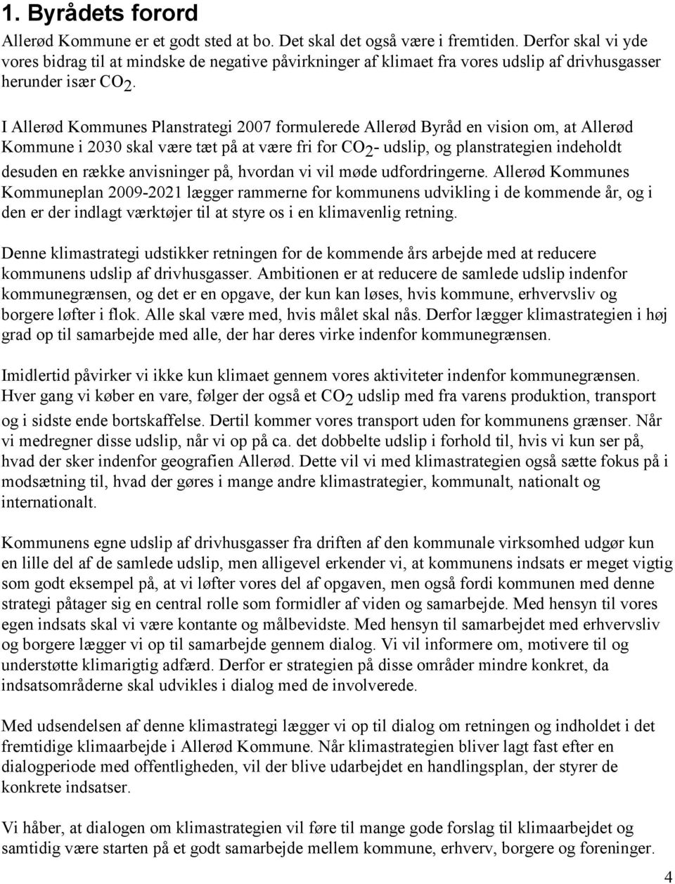 I Allerød Kommunes Planstrategi 2007 formulerede Allerød Byråd en vision om, at Allerød Kommune i 2030 skal være tæt på at være fri for CO 2 - udslip, og planstrategien indeholdt desuden en række