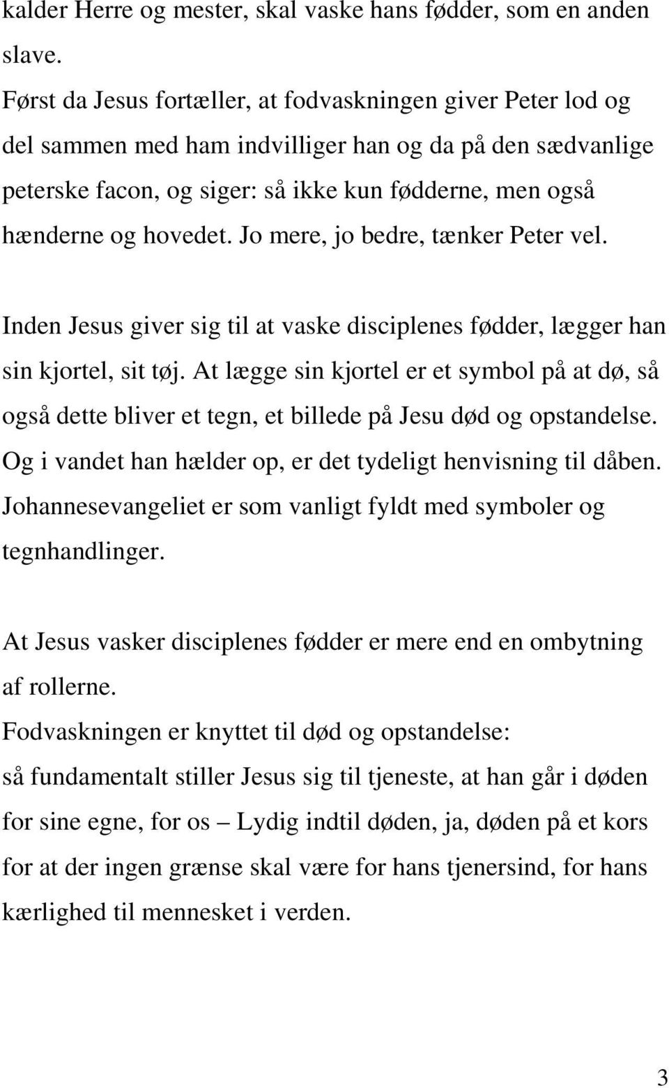 Jo mere, jo bedre, tænker Peter vel. Inden Jesus giver sig til at vaske disciplenes fødder, lægger han sin kjortel, sit tøj.