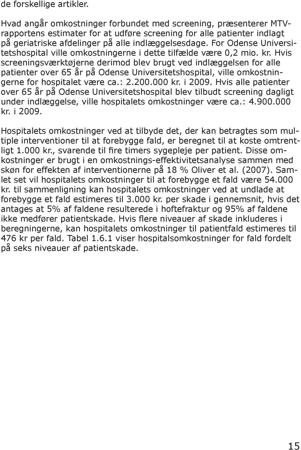 For Odense Universitetshospital ville omkostningerne i dette tilfælde være 0,2 mio. kr.