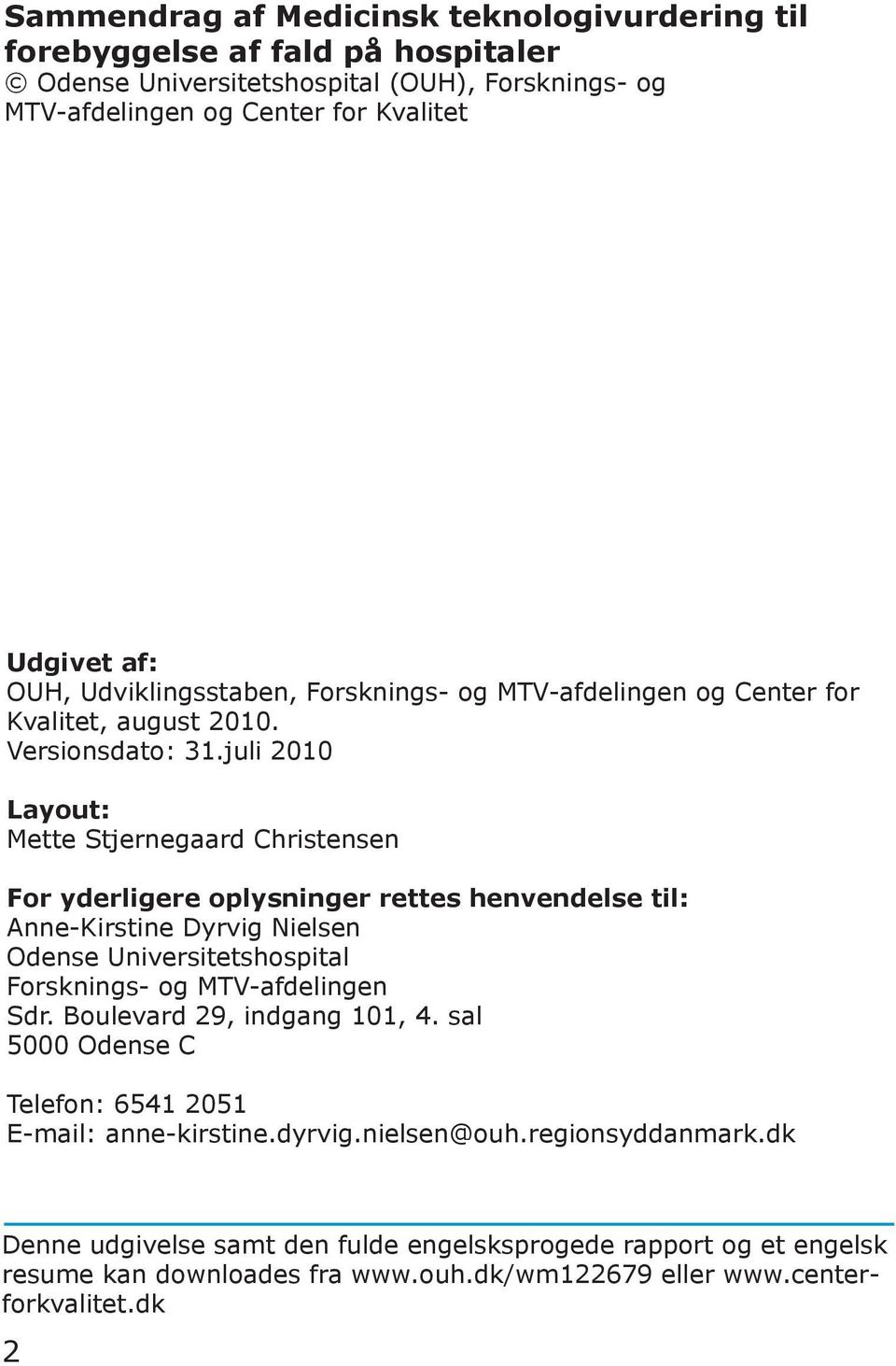 juli 2010 Layout: Mette Stjernegaard Christensen For yderligere oplysninger rettes henvendelse til: Anne-Kirstine Dyrvig Nielsen Odense Universitetshospital Forsknings- og MTV-afdelingen