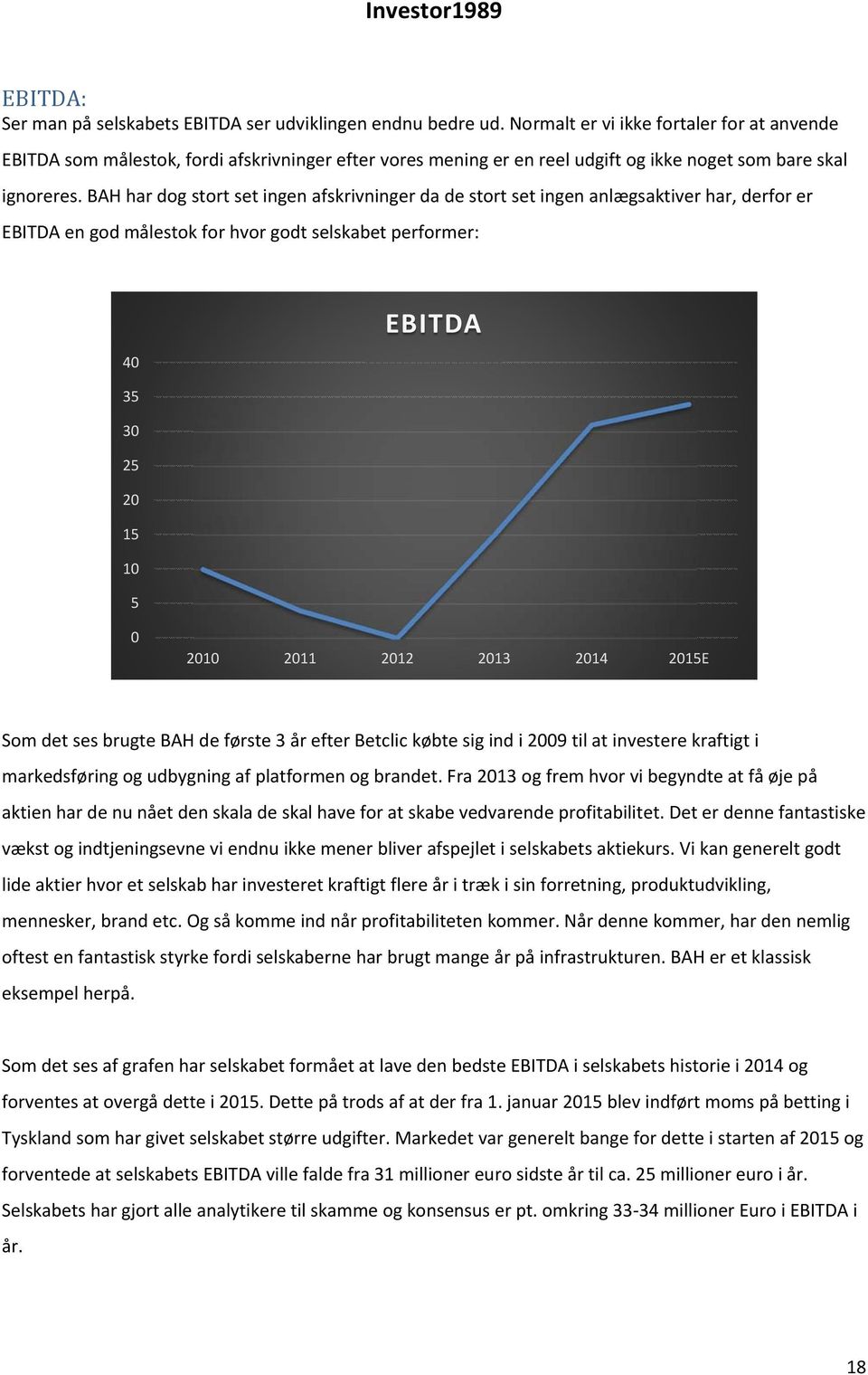 BAH har dog stort set ingen afskrivninger da de stort set ingen anlægsaktiver har, derfor er EBITDA en god målestok for hvor godt selskabet performer: 40 35 30 25 20 15 10 5 EBITDA 0 2010 2011 2012
