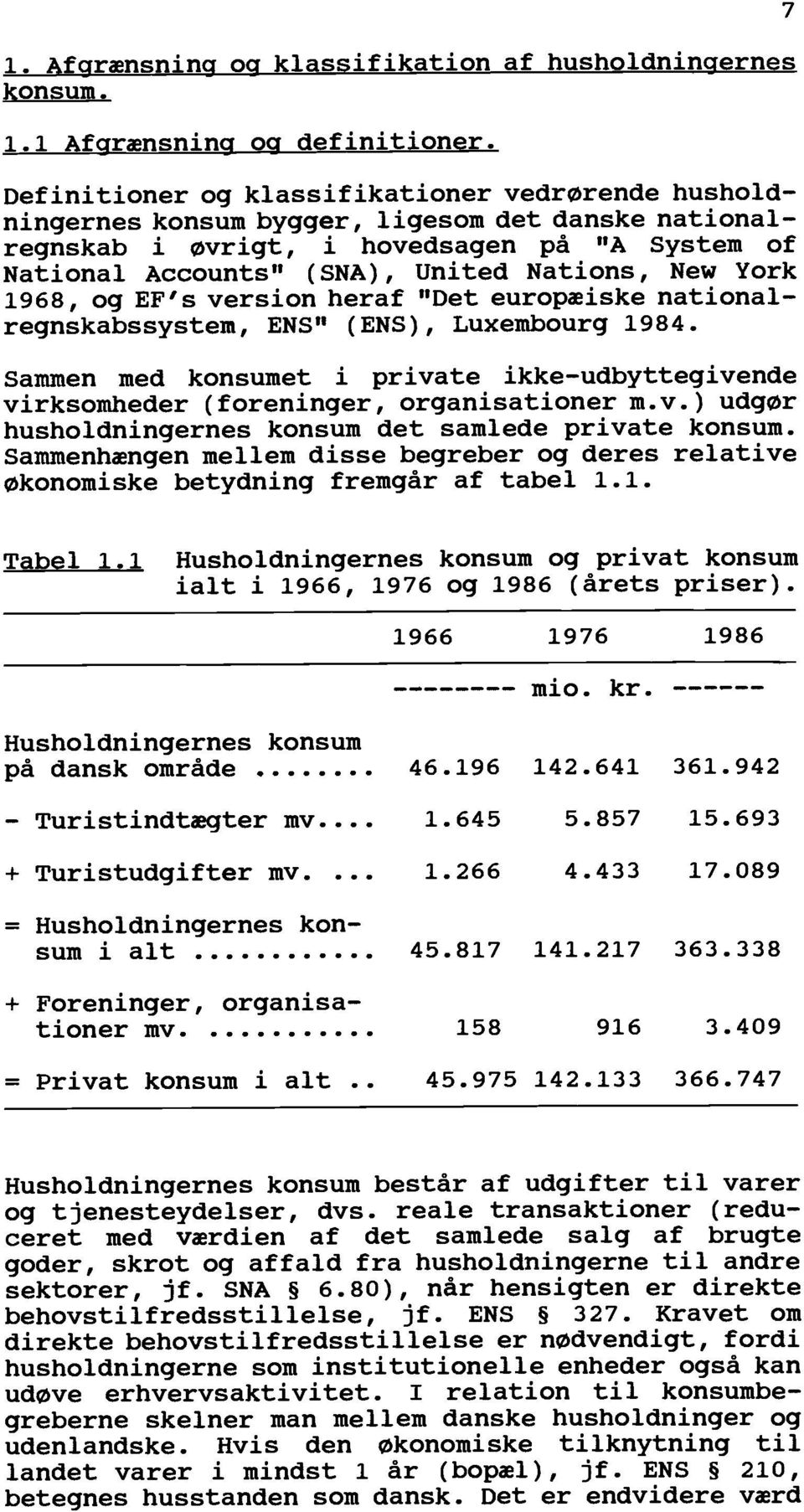 York 1968, og EF's version heraf "Det europmiske national - regnskabssystem, ENS" (ENS), Luxembourg 1984. Sammen med konsumet i private ikke-udbyttegivende virksomheder (foreninger, organisationer m.