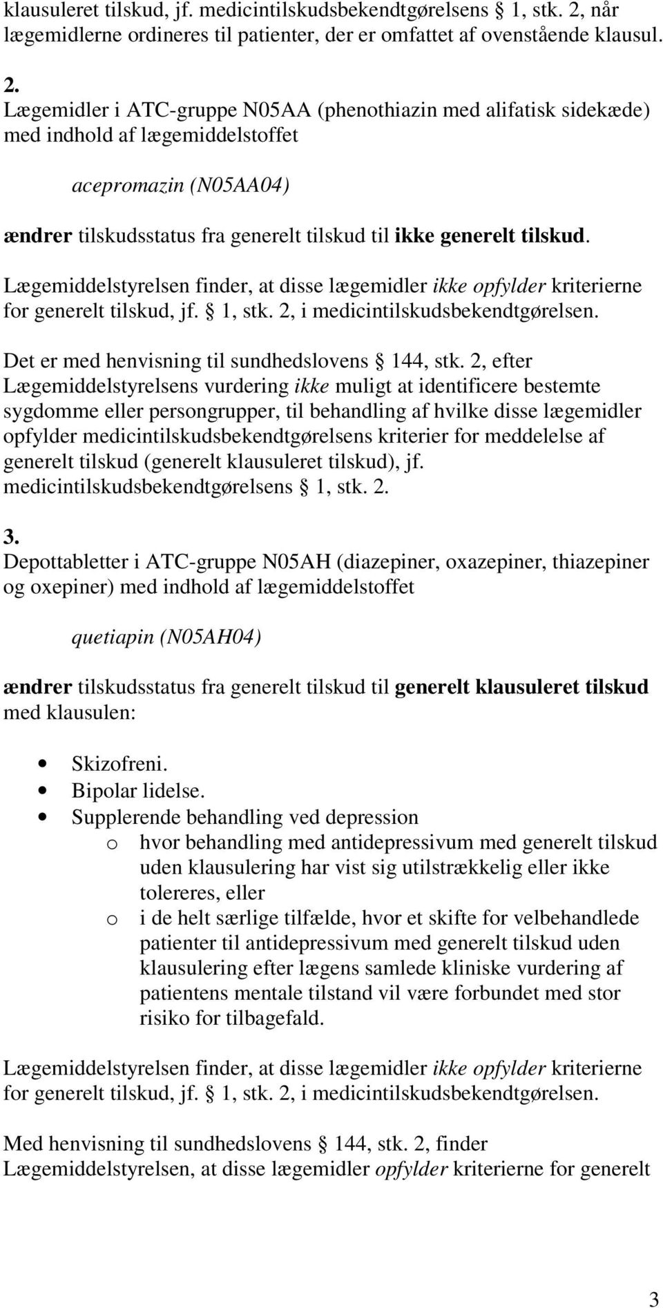 Lægemidler i ATC-gruppe N05AA (phenothiazin med alifatisk sidekæde) med indhold af lægemiddelstoffet acepromazin (N05AA04) ændrer tilskudsstatus fra generelt tilskud til ikke generelt tilskud.