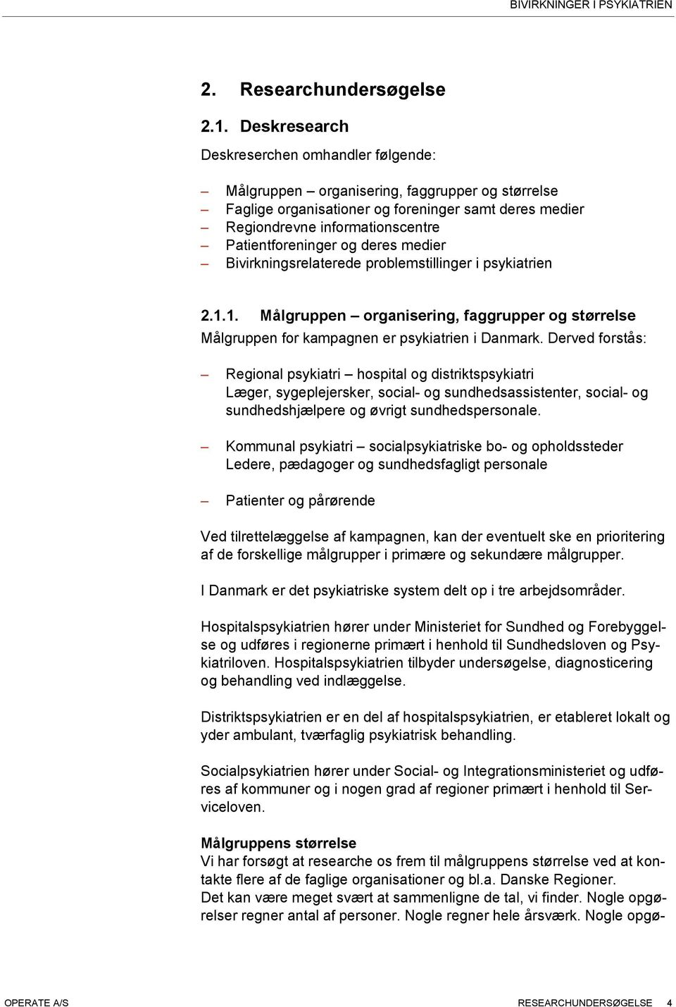 Patientforeninger og deres medier Bivirkningsrelaterede problemstillinger i psykiatrien 2.1.1. Målgruppen organisering, faggrupper og størrelse Målgruppen for kampagnen er psykiatrien i Danmark.