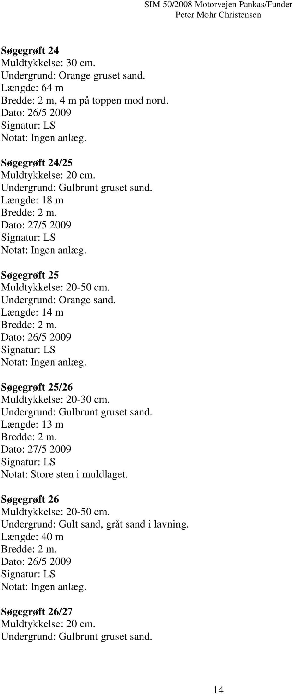 Undergrund: Orange sand. Længde: 14 m Søgegrøft 25/26 Undergrund: Gulbrunt gruset sand.