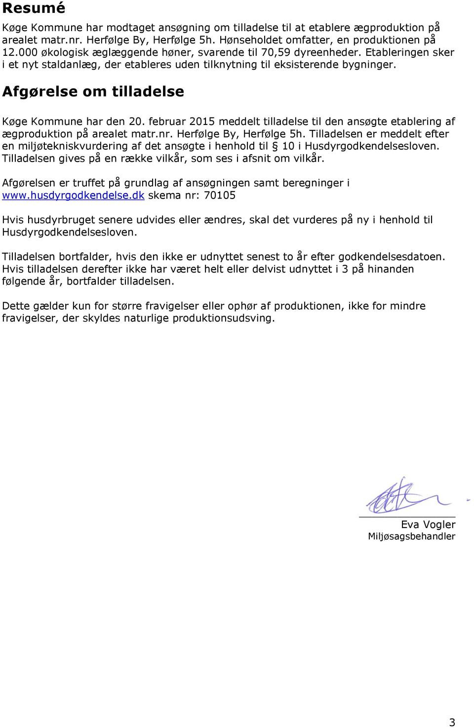Afgørelse om tilladelse Køge Kommune har den 20. februar 2015 meddelt tilladelse til den ansøgte etablering af ægproduktion på arealet matr.nr. Herfølge By, Herfølge 5h.