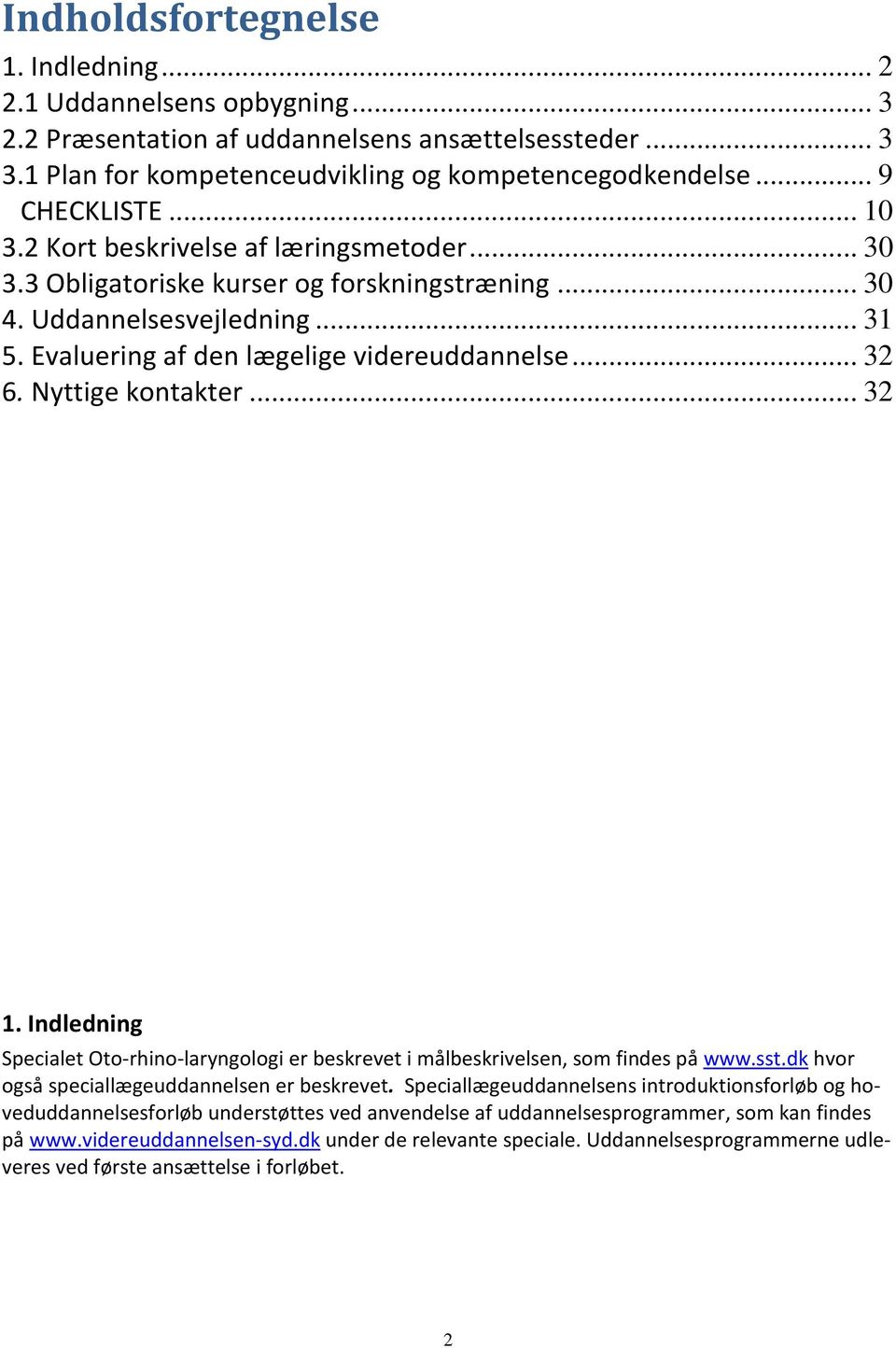 Nyttige kontakter... 32 1. Indledning Specialet Oto-rhino-laryngologi er beskrevet i målbeskrivelsen, som findes på www.sst.dk hvor også speciallægeuddannelsen er beskrevet.