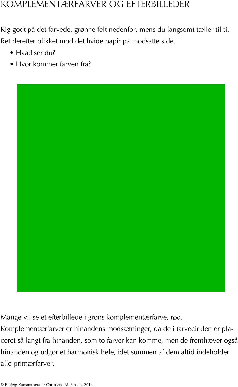 Mange vil se et efterbillede i grøns komplementærfarve, rød.