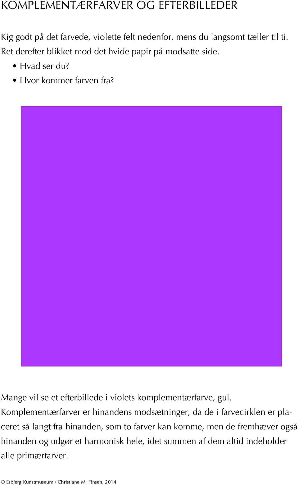 Mange vil se et efterbillede i violets komplementærfarve, gul.