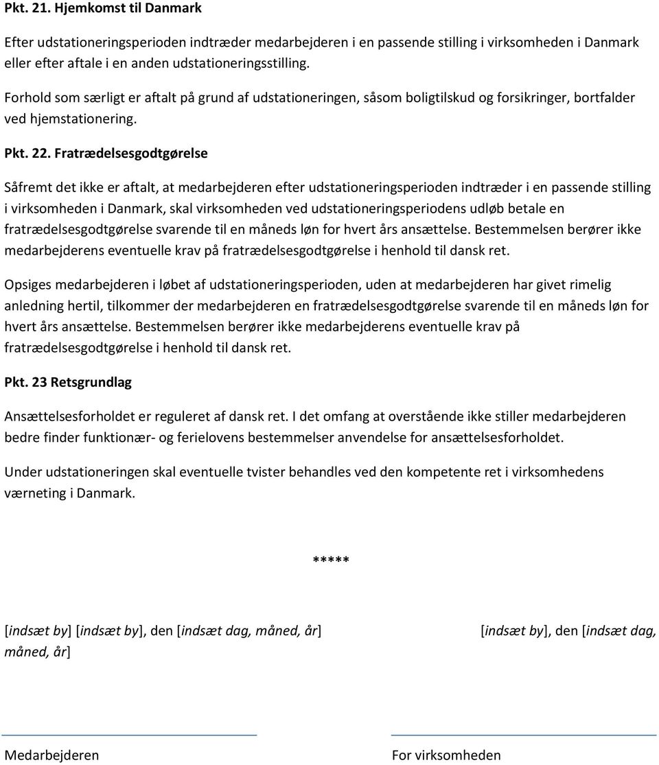 Fratrædelsesgodtgørelse Såfremt det ikke er aftalt, at medarbejderen efter udstationeringsperioden indtræder i en passende stilling i virksomheden i Danmark, skal virksomheden ved
