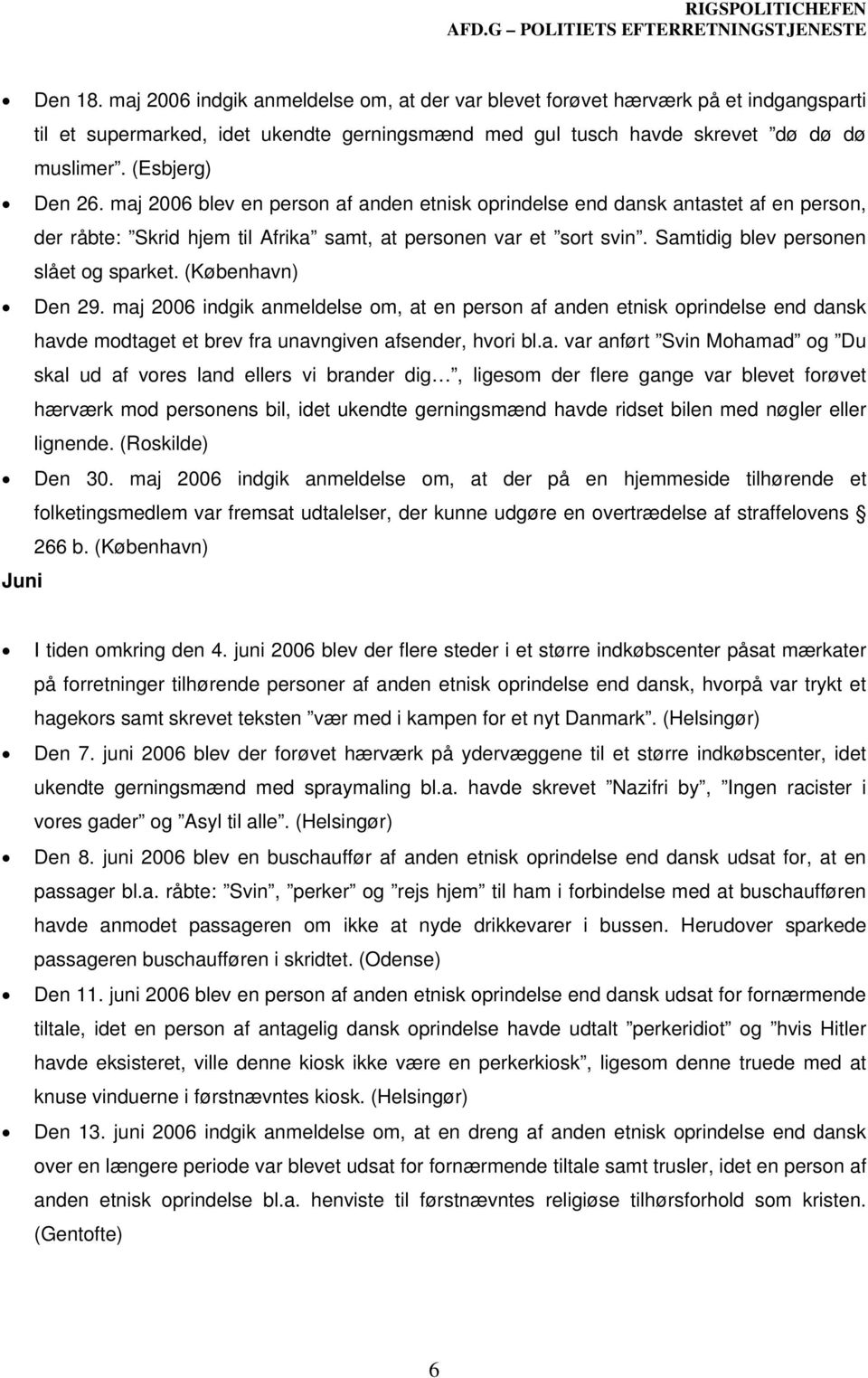 Samtidig blev personen slået og sparket. (København) Den 29. maj 2006 indgik anmeldelse om, at en person af anden etnisk oprindelse end dansk havde modtaget et brev fra unavngiven afsender, hvori bl.