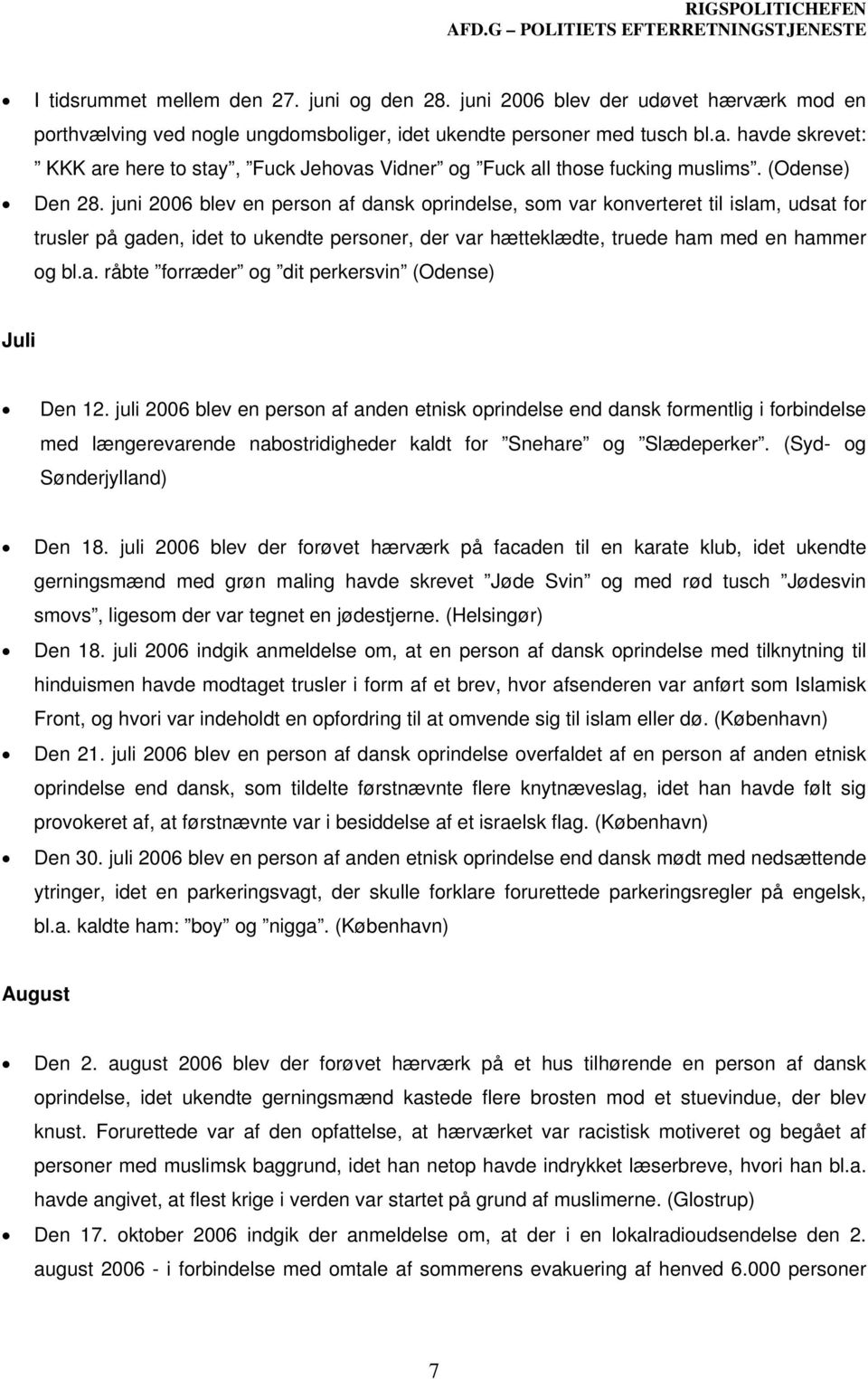 juni 2006 blev en person af dansk oprindelse, som var konverteret til islam, udsat for trusler på gaden, idet to ukendte personer, der var hætteklædte, truede ham med en hammer og bl.a. råbte forræder og dit perkersvin (Odense) Juli Den 12.