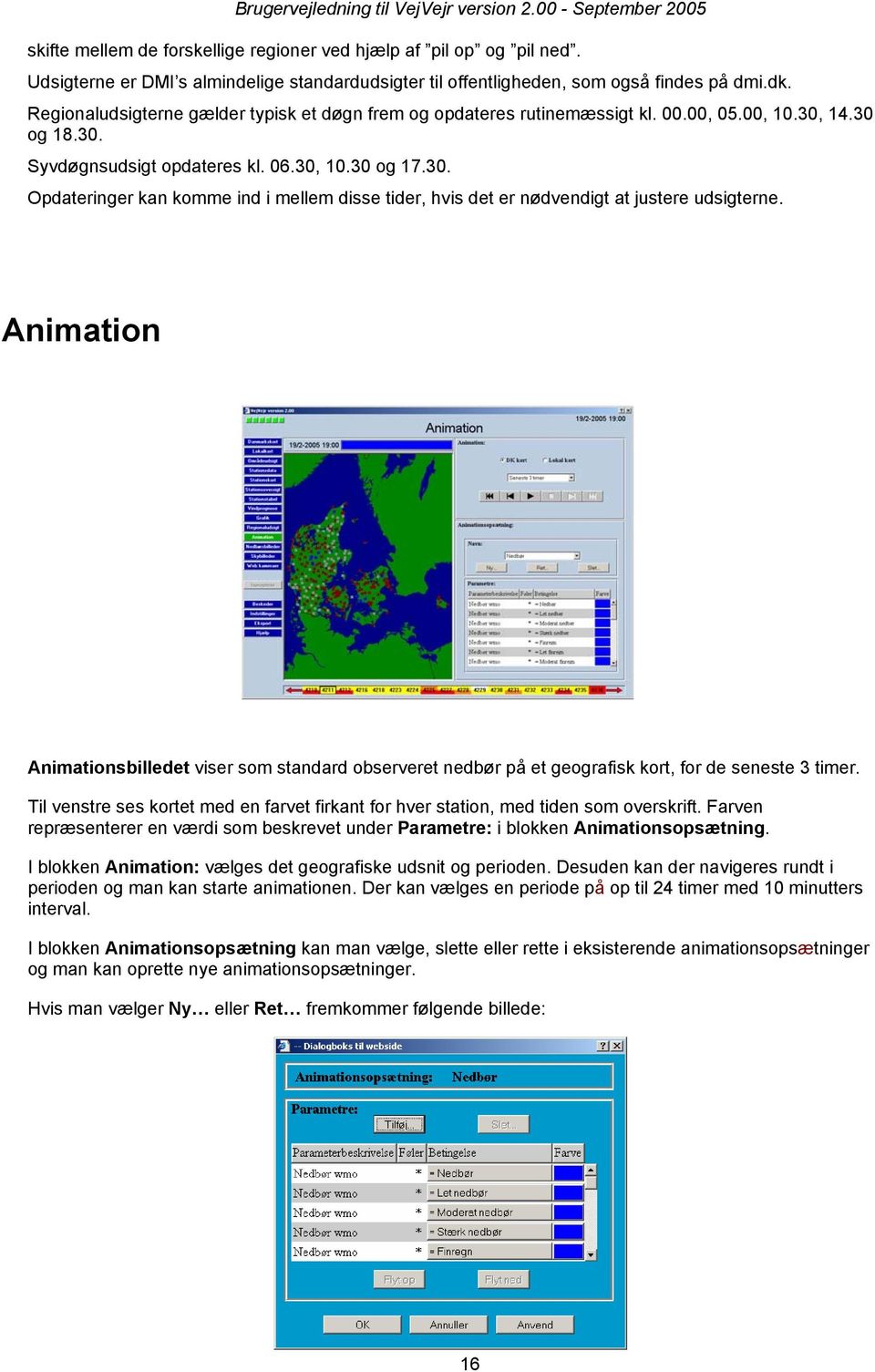 Animation Animationsbilledet viser som standard observeret nedbør på et geografisk kort, for de seneste 3 timer.