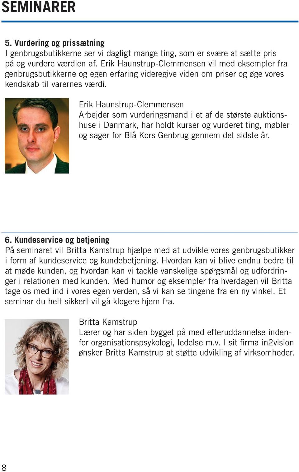Erik Haunstrup-Clemmensen Arbejder som vurderingsmand i et af de største auktionshuse i Danmark, har holdt kurser og vurderet ting, møbler og sager for Blå Kors Genbrug gennem det sidste år. 6.